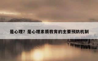 是心理？是心理素質(zhì)教育的主要預(yù)防機(jī)制