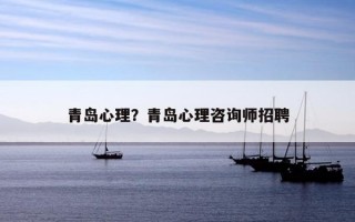 青島心理？青島心理咨詢師招聘