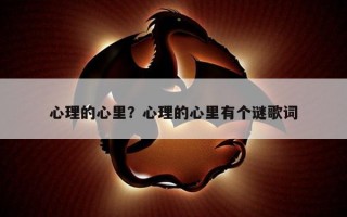 心理的心里？心理的心里有個謎歌詞