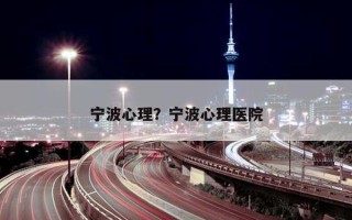 寧波心理？寧波心理醫(yī)院