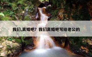 我們,離婚吧？我們離婚吧寫(xiě)給老公的