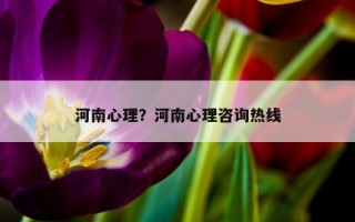 河南心理？河南心理咨詢熱線