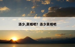 洛少,離婚吧？洛少離婚吧