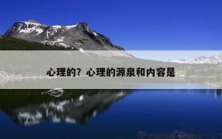 心理的？心理的源泉和內(nèi)容是